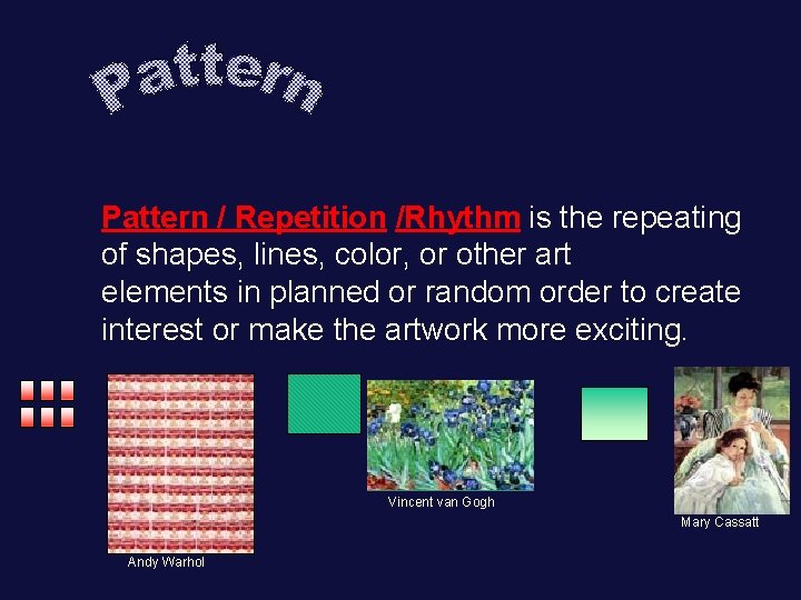 Pattern / Repetition /Rhythm is the repeating of shapes, lines, color, or other art