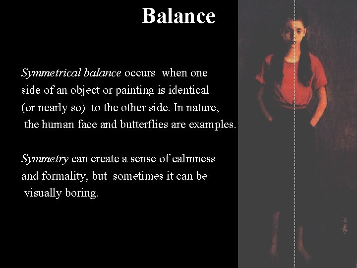 Balance Symmetrical balance occurs when one side of an object or painting is identical