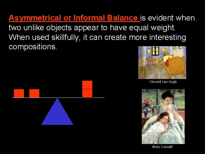 Asymmetrical or Informal Balance is evident when two unlike objects appear to have equal