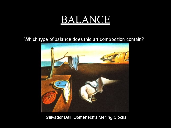 BALANCE Which type of balance does this art composition contain? Answer: Asymmetric/ Unbalanced Salvador