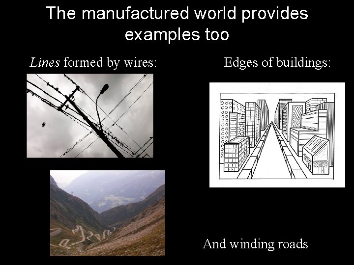 The manufactured world provides examples too Lines formed by wires: Edges of buildings: And