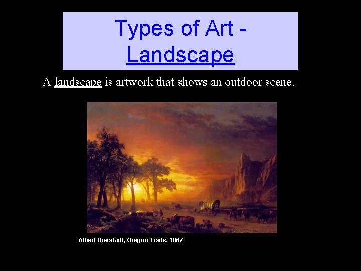 Types of Art Landscape A landscape is artwork that shows an outdoor scene. Albert