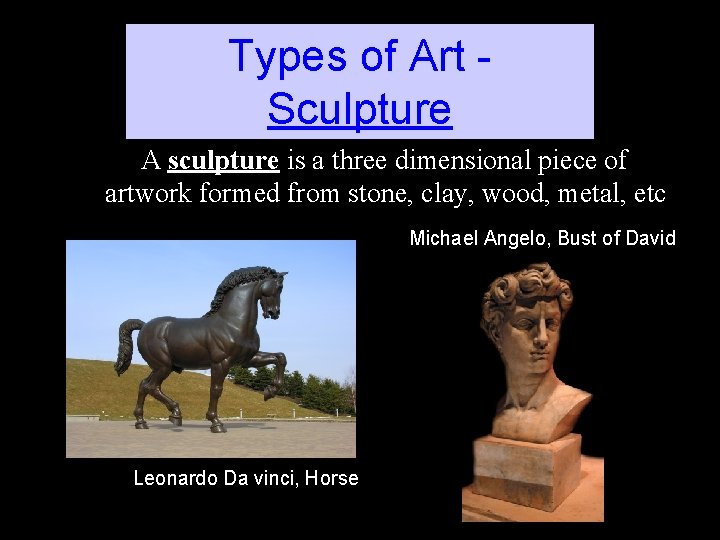 Types of Art Sculpture A sculpture is a three dimensional piece of artwork formed