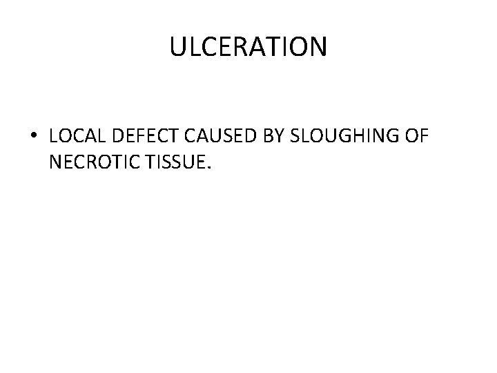 ULCERATION • LOCAL DEFECT CAUSED BY SLOUGHING OF NECROTIC TISSUE. 