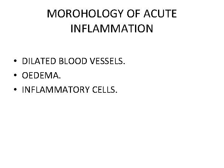 MOROHOLOGY OF ACUTE INFLAMMATION • DILATED BLOOD VESSELS. • OEDEMA. • INFLAMMATORY CELLS. 