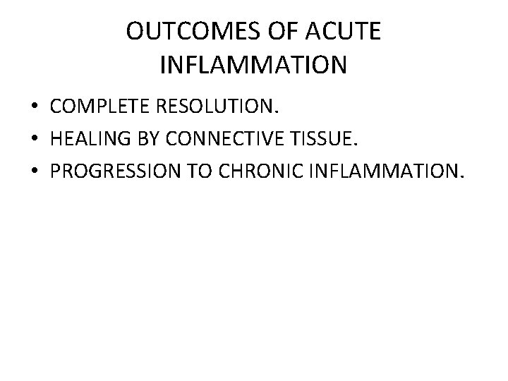 OUTCOMES OF ACUTE INFLAMMATION • COMPLETE RESOLUTION. • HEALING BY CONNECTIVE TISSUE. • PROGRESSION