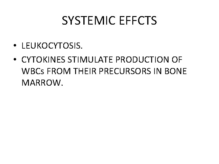 SYSTEMIC EFFCTS • LEUKOCYTOSIS. • CYTOKINES STIMULATE PRODUCTION OF WBCs FROM THEIR PRECURSORS IN