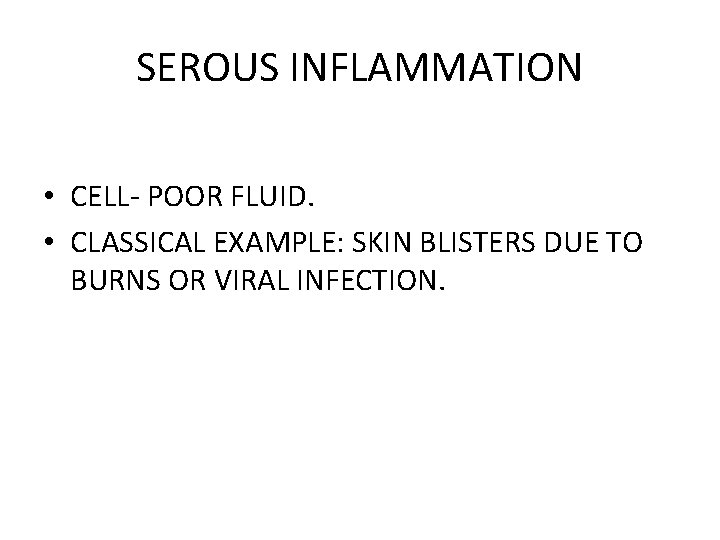 SEROUS INFLAMMATION • CELL- POOR FLUID. • CLASSICAL EXAMPLE: SKIN BLISTERS DUE TO BURNS