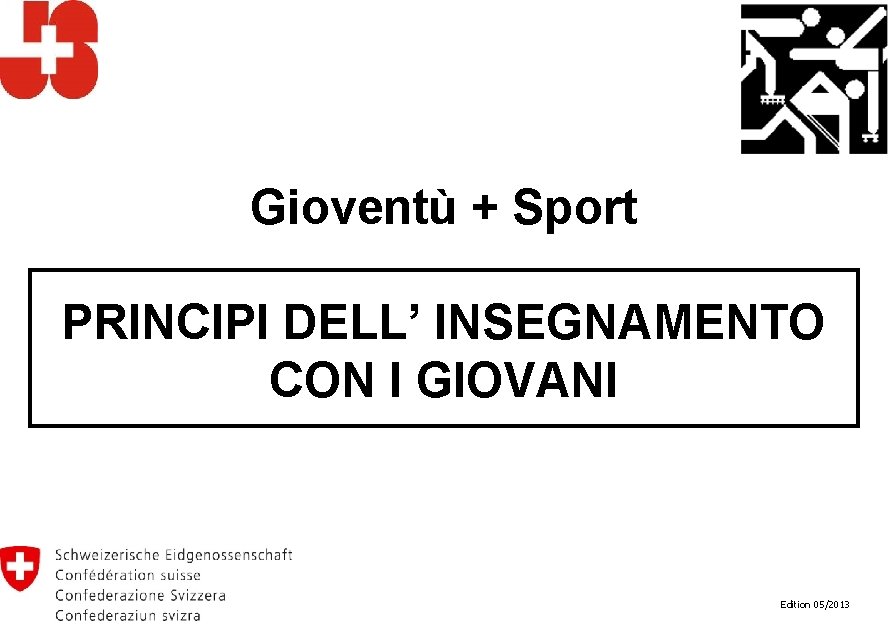 Gioventù + Sport PRINCIPI DELL’ INSEGNAMENTO CON I GIOVANI Edition 05/2013 