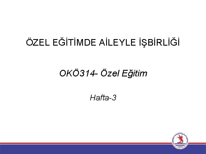 ÖZEL EĞİTİMDE AİLEYLE İŞBİRLİĞİ OKÖ 314 - Özel Eğitim Hafta-3 