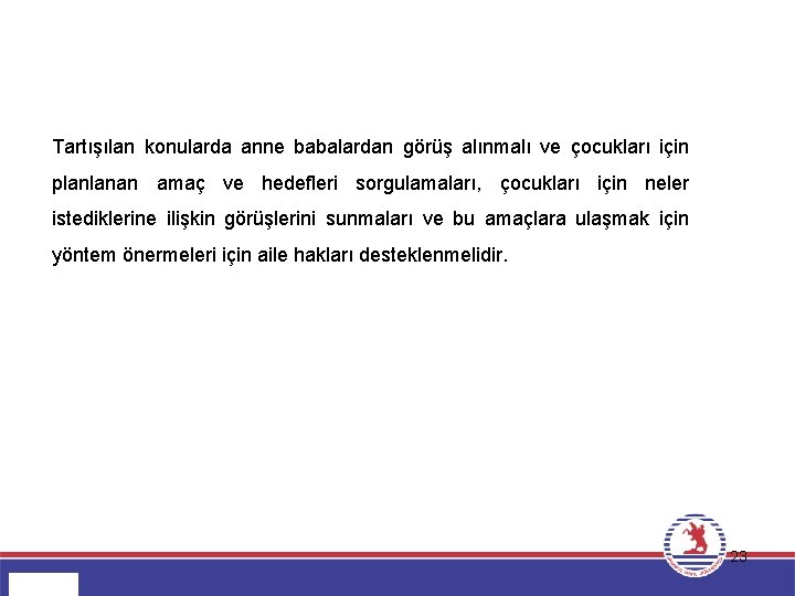 Tartışılan konularda anne babalardan görüş alınmalı ve çocukları için planlanan amaç ve hedefleri sorgulamaları,