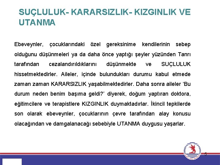 SUÇLULUK- KARARSIZLIK- KIZGINLIK VE UTANMA Ebeveynler, çocuklarındaki özel gereksinime kendilerinin sebep olduğunu düşünmeleri ya