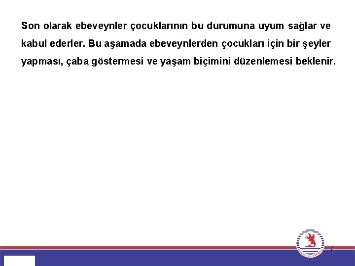 Son olarak ebeveynler çocuklarının bu durumuna uyum sağlar ve kabul ederler. Bu aşamada ebeveynlerden