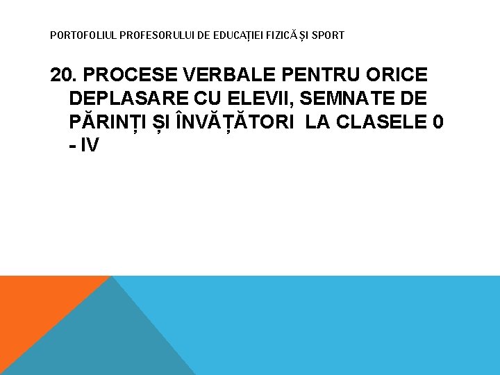 PORTOFOLIUL PROFESORULUI DE EDUCAȚIEI FIZICĂ ȘI SPORT 20. PROCESE VERBALE PENTRU ORICE DEPLASARE CU