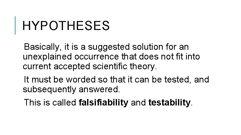 HYPOTHESES Basically, it is a suggested solution for an unexplained occurrence that does not