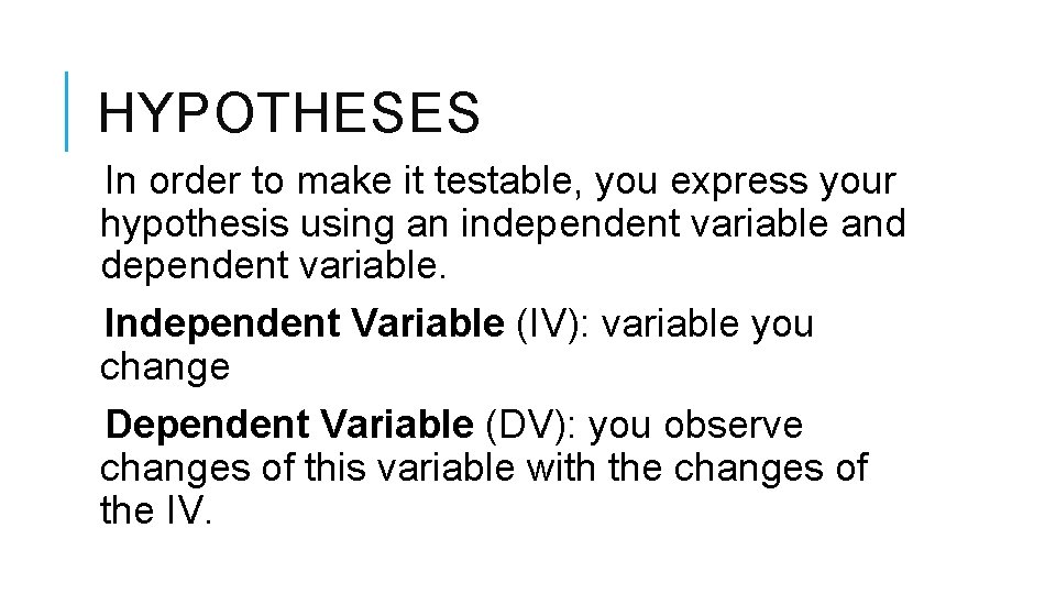 HYPOTHESES In order to make it testable, you express your hypothesis using an independent