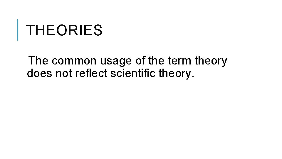 THEORIES The common usage of the term theory does not reflect scientific theory. 