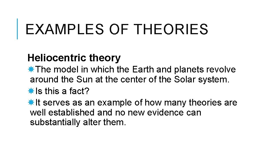 EXAMPLES OF THEORIES Heliocentric theory The model in which the Earth and planets revolve