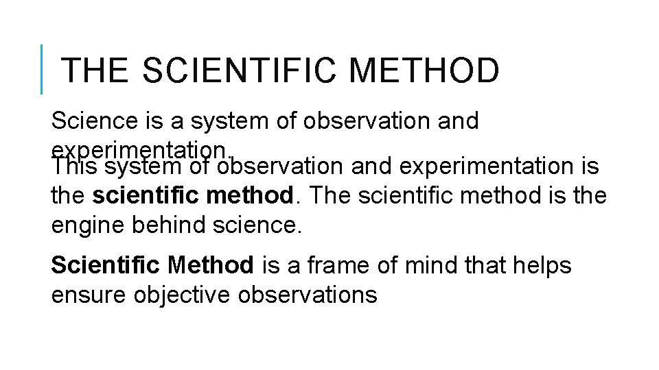 THE SCIENTIFIC METHOD Science is a system of observation and experimentation. This system of