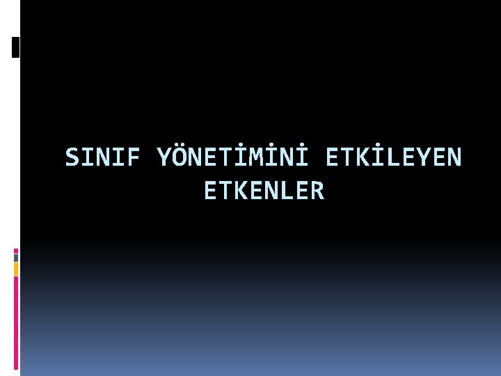 SINIF YÖNETİMİNİ ETKİLEYEN ETKENLER 