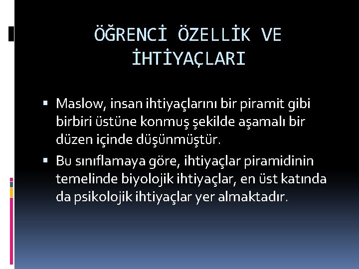 ÖĞRENCİ ÖZELLİK VE İHTİYAÇLARI Maslow, insan ihtiyaçlarını bir piramit gibi birbiri üstüne konmuş şekilde