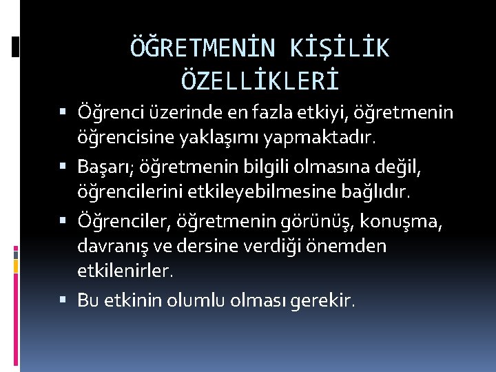 ÖĞRETMENİN KİŞİLİK ÖZELLİKLERİ Öğrenci üzerinde en fazla etkiyi, öğretmenin öğrencisine yaklaşımı yapmaktadır. Başarı; öğretmenin