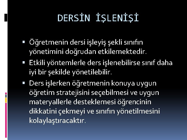 DERSİN İŞLENİŞİ Öğretmenin dersi işleyiş şekli sınıfın yönetimini doğrudan etkilemektedir. Etkili yöntemlerle ders işlenebilirse