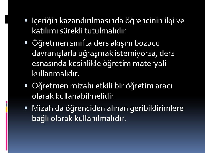 İçeriğin kazandırılmasında öğrencinin ilgi ve katılımı sürekli tutulmalıdır. Öğretmen sınıfta ders akışını bozucu