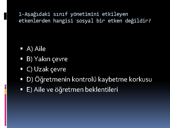 1 -Aşağıdaki sınıf yönetimini etkileyen etkenlerden hangisi sosyal bir etken değildir? A) Aile B)