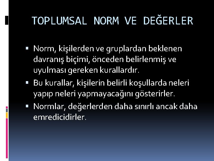 TOPLUMSAL NORM VE DEĞERLER Norm, kişilerden ve gruplardan beklenen davranış biçimi, önceden belirlenmiş ve