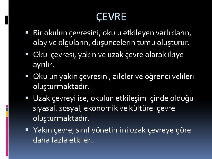 ÇEVRE Bir okulun çevresini, okulu etkileyen varlıkların, olay ve olguların, düşüncelerin tümü oluşturur. Okul