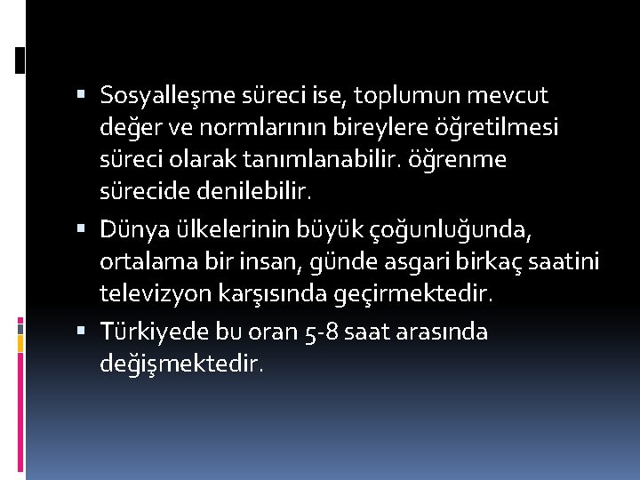  Sosyalleşme süreci ise, toplumun mevcut değer ve normlarının bireylere öğretilmesi süreci olarak tanımlanabilir.