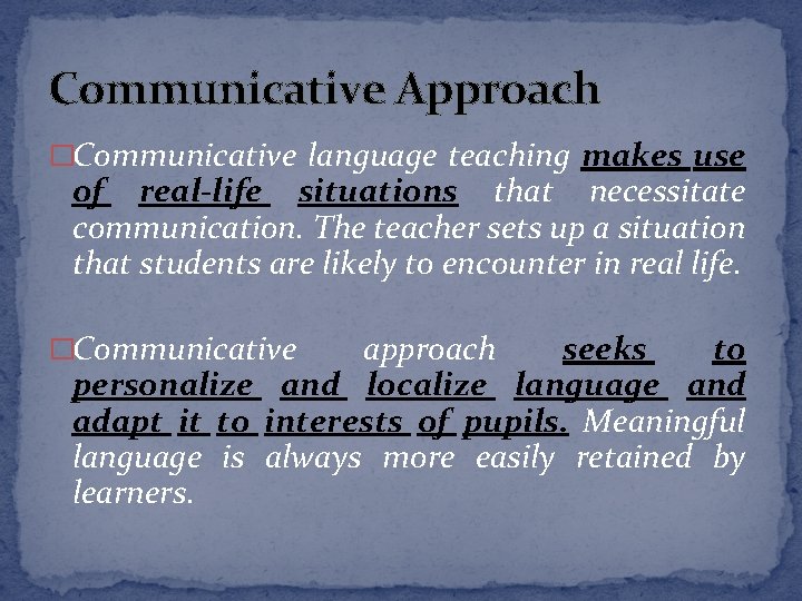 Communicative Approach �Communicative language teaching makes use of real-life situations that necessitate communication. The