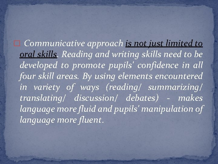 � Communicative approach is not just limited to oral skills. Reading and writing skills