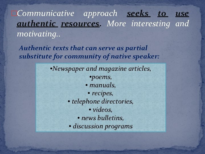 �Communicative approach seeks to use authentic resources. More interesting and motivating. . Authentic texts