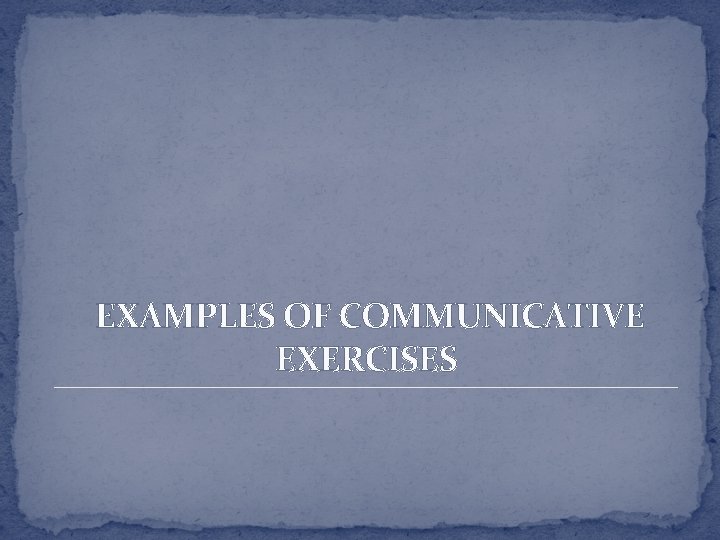 EXAMPLES OF COMMUNICATIVE EXERCISES 