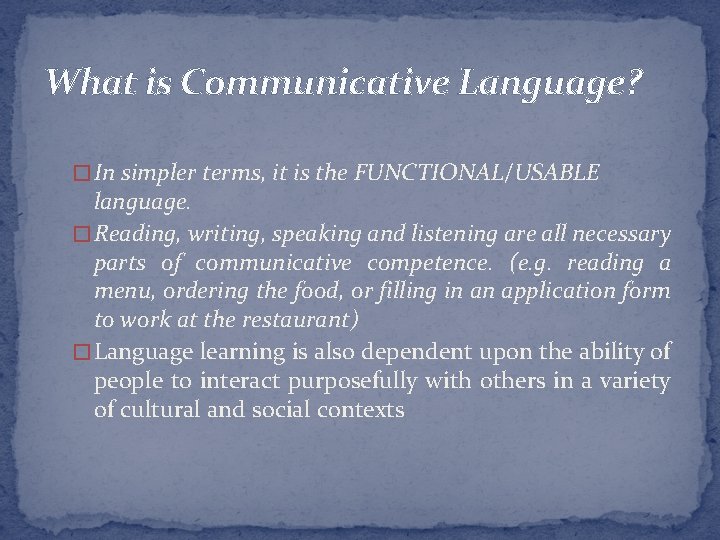 What is Communicative Language? � In simpler terms, it is the FUNCTIONAL/USABLE language. �