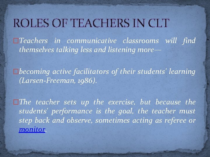 ROLES OF TEACHERS IN CLT �Teachers in communicative classrooms will find themselves talking less