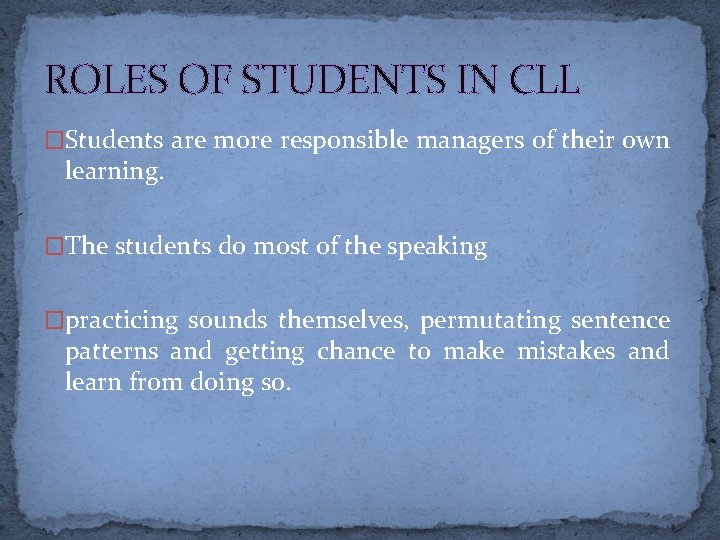 ROLES OF STUDENTS IN CLL �Students are more responsible managers of their own learning.