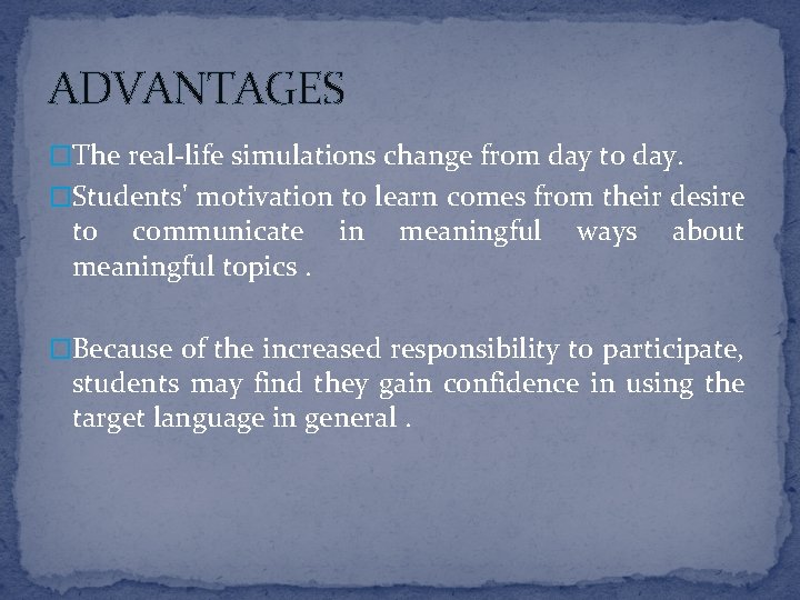 ADVANTAGES �The real-life simulations change from day to day. �Students' motivation to learn comes