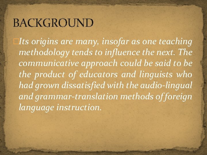 BACKGROUND �Its origins are many, insofar as one teaching methodology tends to influence the