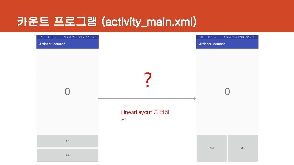 카운트 프로그램 (activity_main. xml) ? Linear. Layout 중첩하 자 
