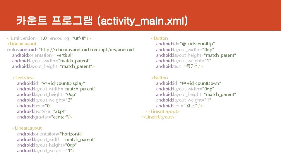 카운트 프로그램 (activity_main. xml) <? xml version="1. 0" encoding="utf-8"? > <Linear. Layout xmlns: android="http: