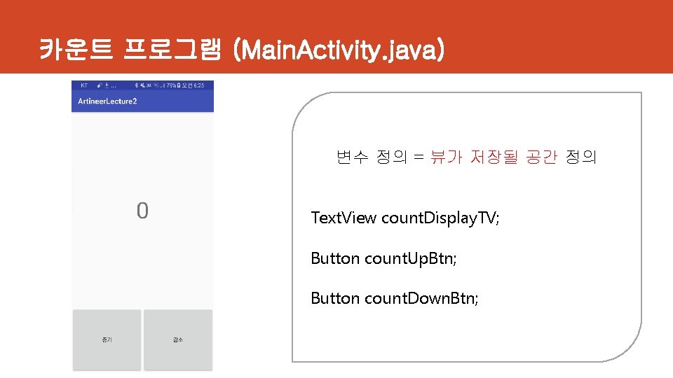 카운트 프로그램 (Main. Activity. java) 변수 정의 = 뷰가 저장될 공간 정의 Text. View