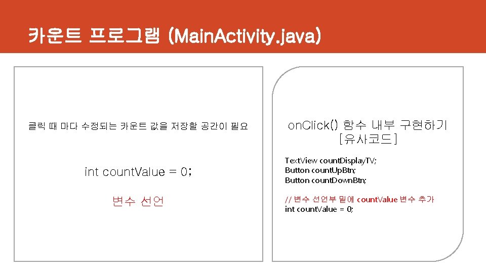 카운트 프로그램 (Main. Activity. java) 클릭 때 마다 수정되는 카운트 값을 저장할 공간이 필요