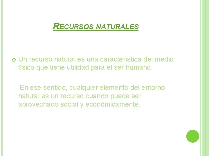 RECURSOS NATURALES Un recurso natural es una característica del medio físico que tiene utilidad