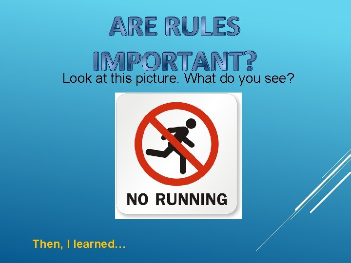 ARE RULES IMPORTANT? Look at this picture. What do you see? Then, I learned…