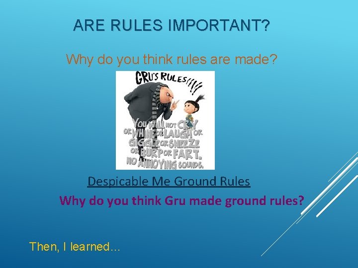 ARE RULES IMPORTANT? Why do you think rules are made? Despicable Me Ground Rules