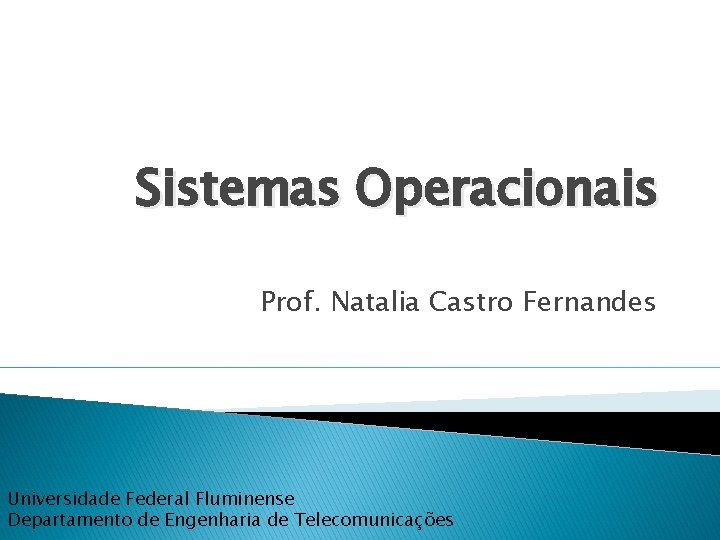 Sistemas Operacionais Prof. Natalia Castro Fernandes Universidade Federal Fluminense Departamento de Engenharia de Telecomunicações