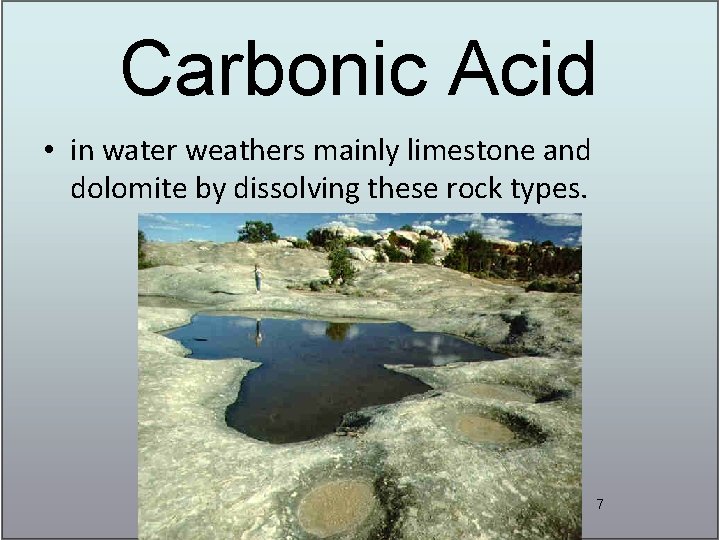 Carbonic Acid • in water weathers mainly limestone and dolomite by dissolving these rock Carbonic Acid • in water weathers mainly limestone and dolomite by dissolving these rock